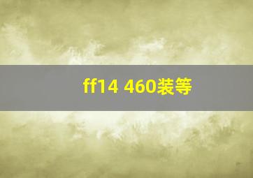 ff14 460装等